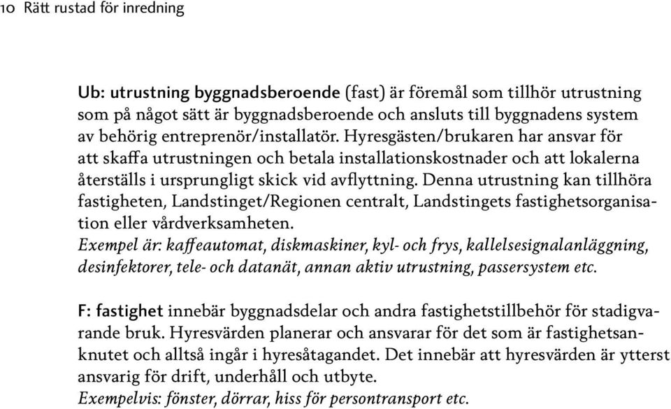 Denna utrustning kan tillhöra fastigheten, Landstinget/Regionen centralt, Landstingets fastighetsorganisation eller vårdverksamheten.