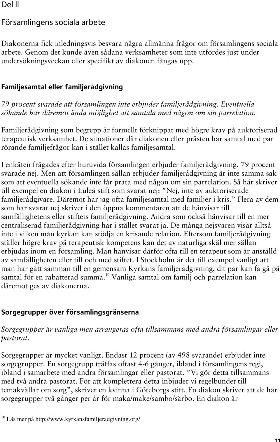 Familjesamtal eller familjerådgivning 79 procent svarade att församlingen inte erbjuder familjerådgivning. Eventuella sökande har däremot ändå möjlighet att samtala med någon om sin parrelation.