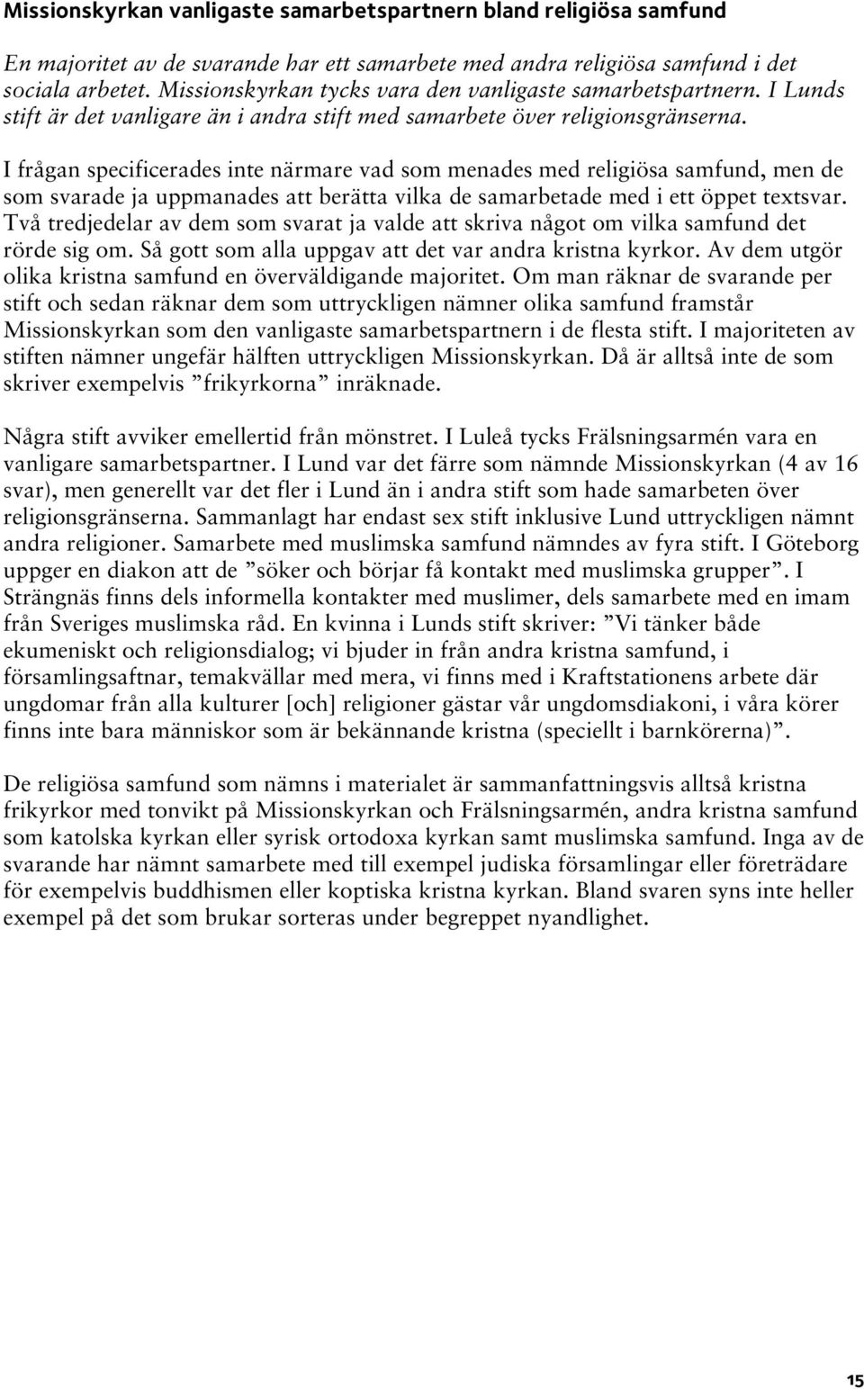 I frågan specificerades inte närmare vad som menades med religiösa samfund, men de som svarade ja uppmanades att berätta vilka de samarbetade med i ett öppet textsvar.