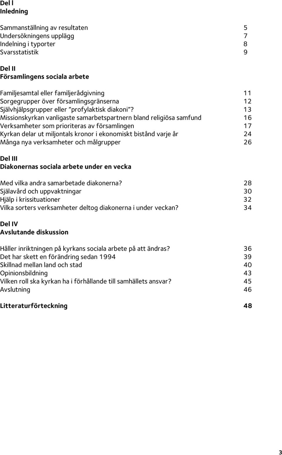 13 Missionskyrkan vanligaste samarbetspartnern bland religiösa samfund 16 Verksamheter som prioriteras av församlingen 17 Kyrkan delar ut miljontals kronor i ekonomiskt bistånd varje år 24 Många nya