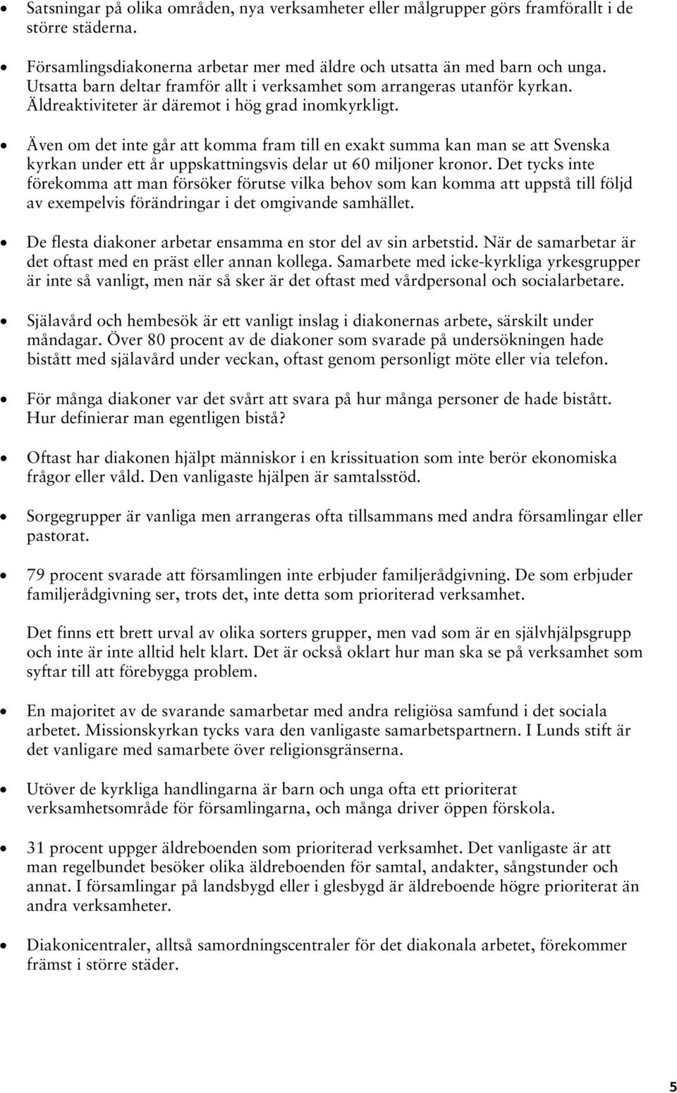 Även om det inte går att komma fram till en exakt summa kan man se att Svenska kyrkan under ett år uppskattningsvis delar ut 60 miljoner kronor.