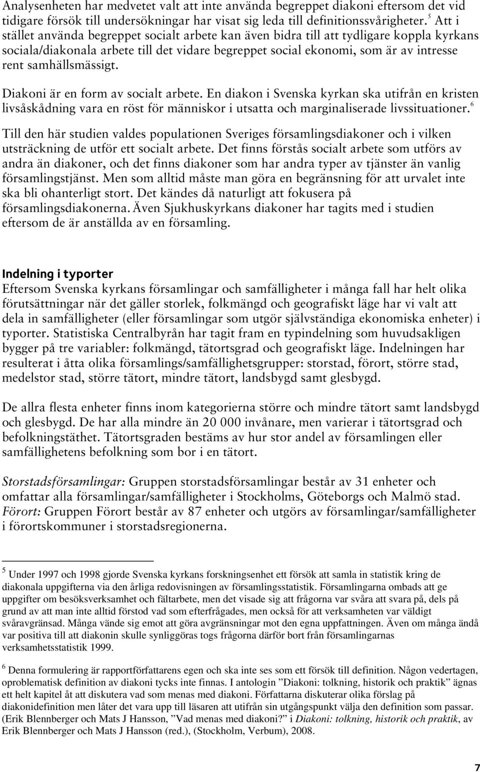 samhällsmässigt. Diakoni är en form av socialt arbete. En diakon i Svenska kyrkan ska utifrån en kristen livsåskådning vara en röst för människor i utsatta och marginaliserade livssituationer.