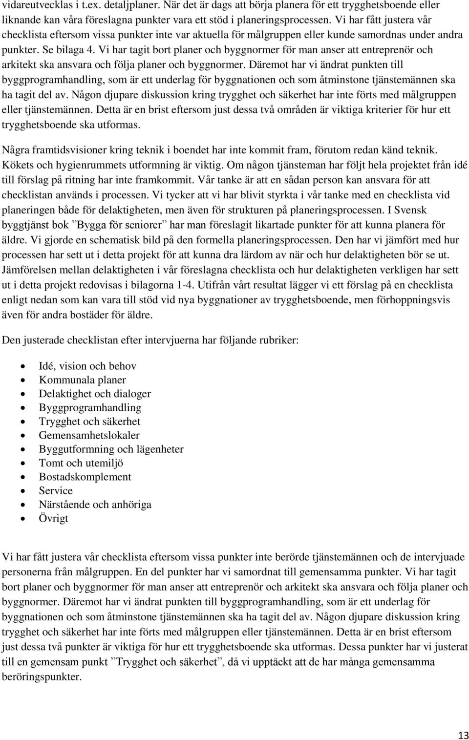 Vi har tagit bort planer och byggnormer för man anser att entreprenör och arkitekt ska ansvara och följa planer och byggnormer.