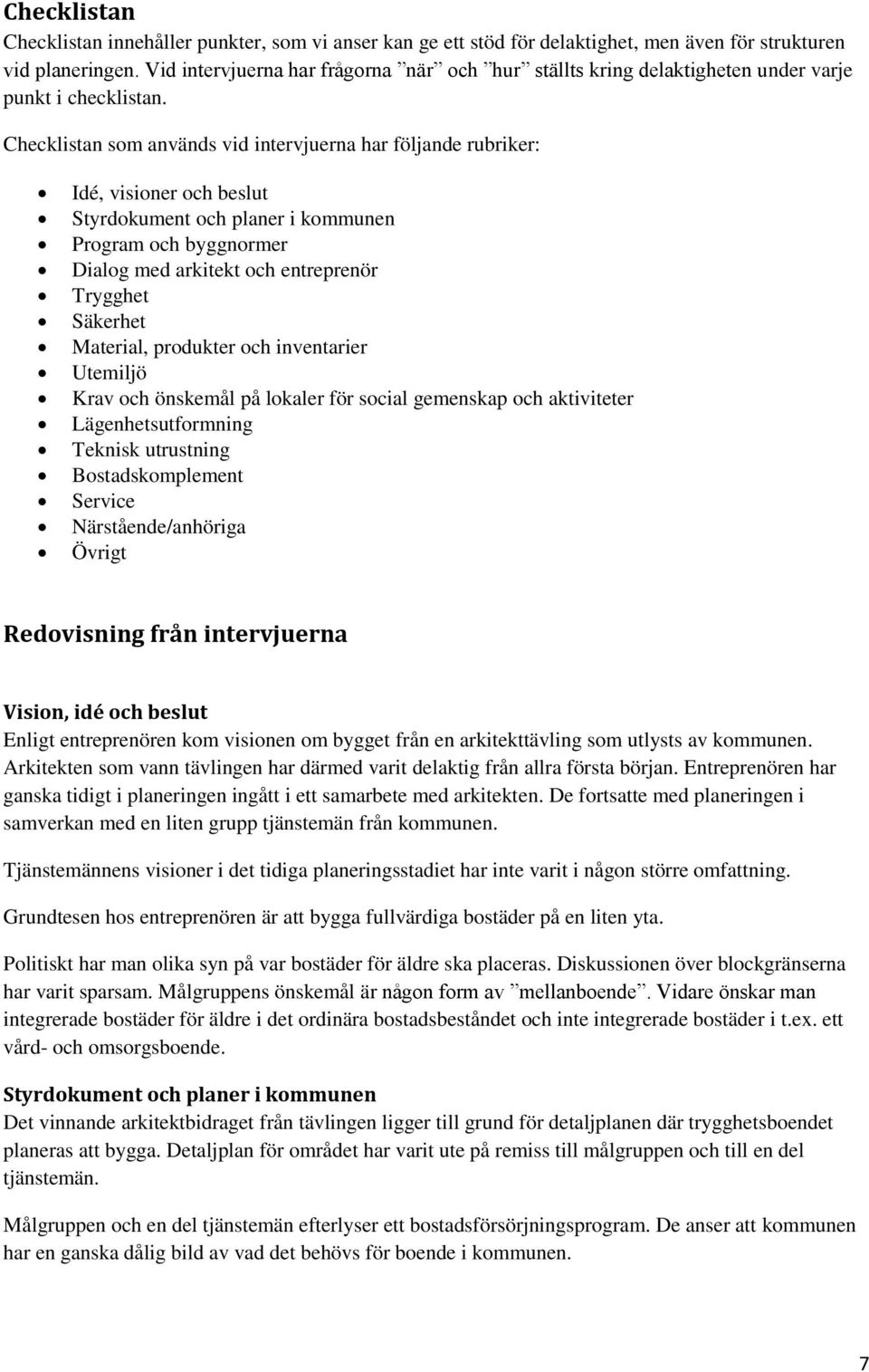 Checklistan som används vid intervjuerna har följande rubriker: Idé, visioner och beslut Styrdokument och planer i kommunen Program och byggnormer Dialog med arkitekt och entreprenör Trygghet