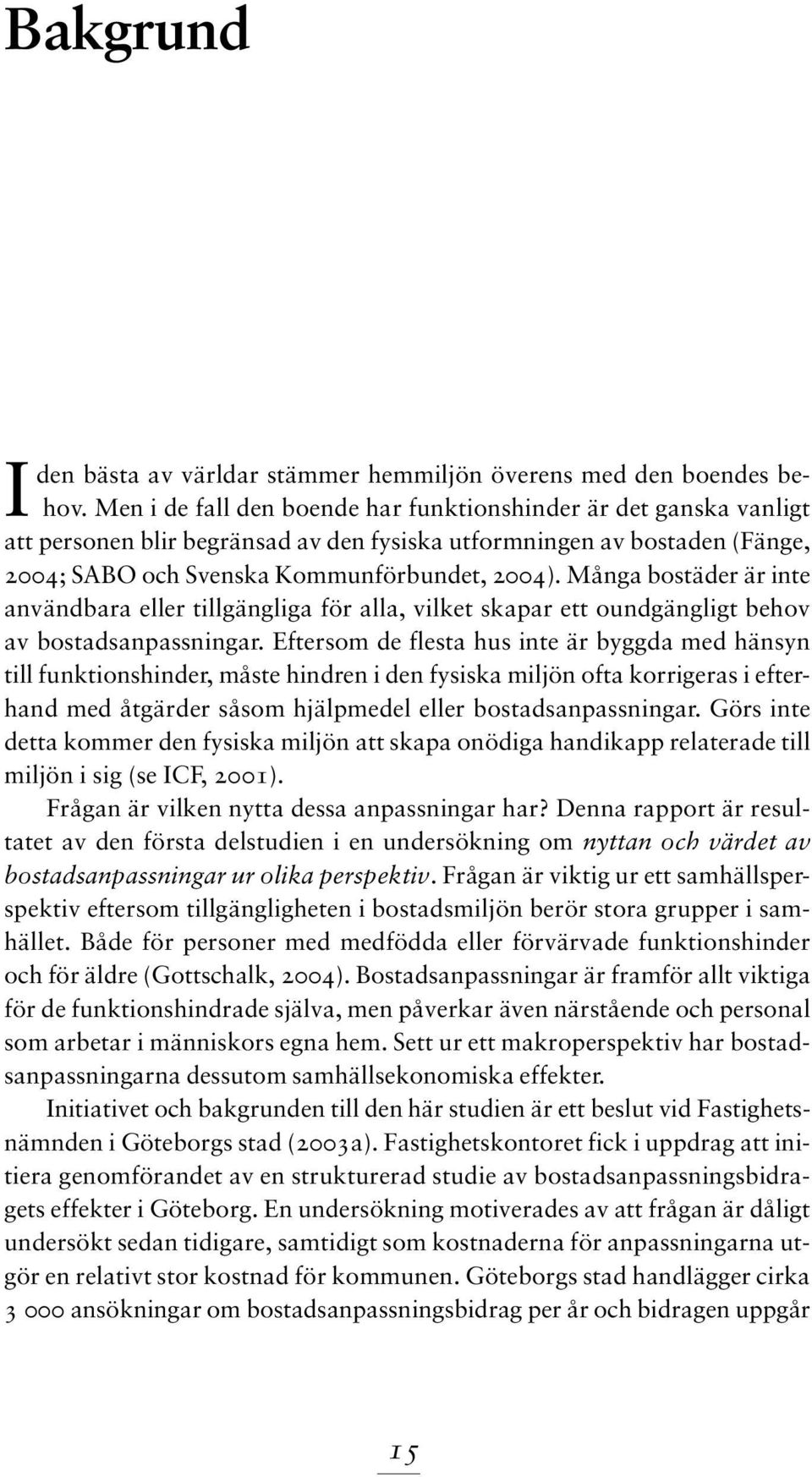 Många bostäder är inte användbara eller tillgängliga för alla, vilket skapar ett oundgängligt behov av bostadsanpassningar.