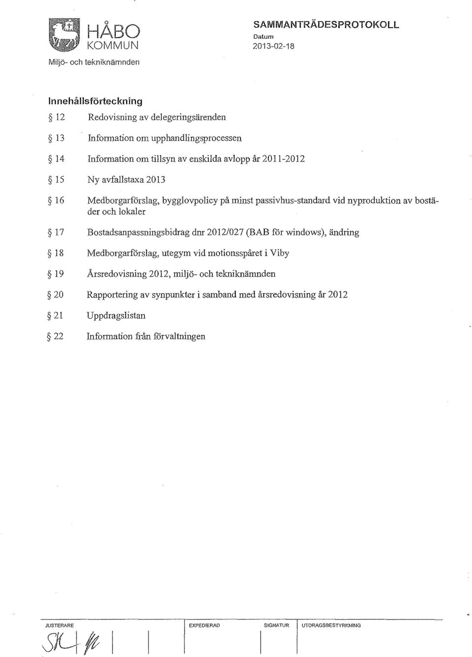 och lokaler 17 Bostadsanpassningsbidrag dnr 2012/027 (BAB för windows), ändring 18 Medborgarf6rslag, utegym vid motionsspåret i Viby 19 Årsredovisning 2012, miljö- och