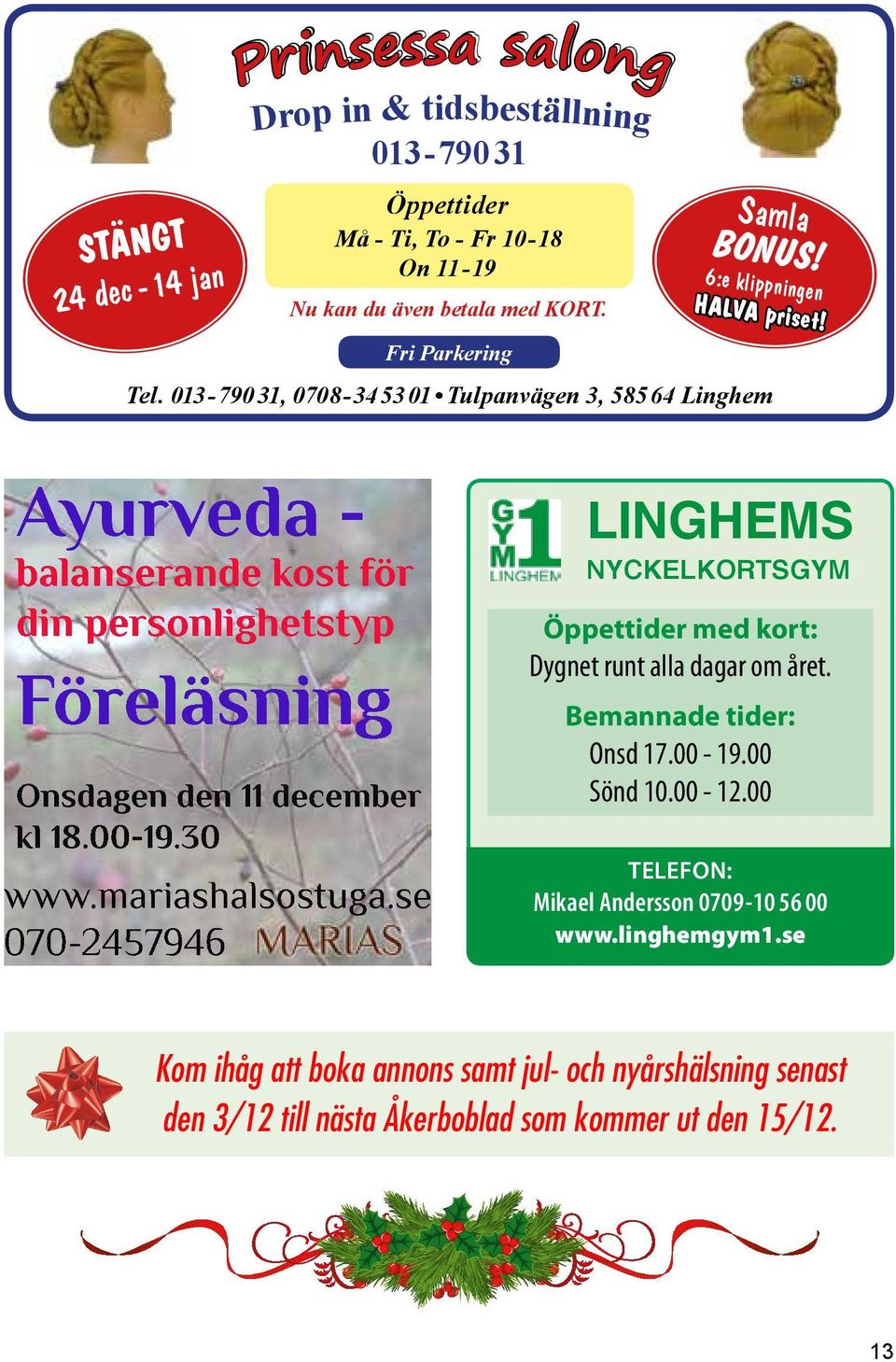 013-790 31, 0708-34 53 01 Tulpanvägen 3, 585 64 Linghem Ayurveda - balanserande kost för din personlighetstyp Föreläsning Onsdagen den 11 december kl 18.00-19.30 www.