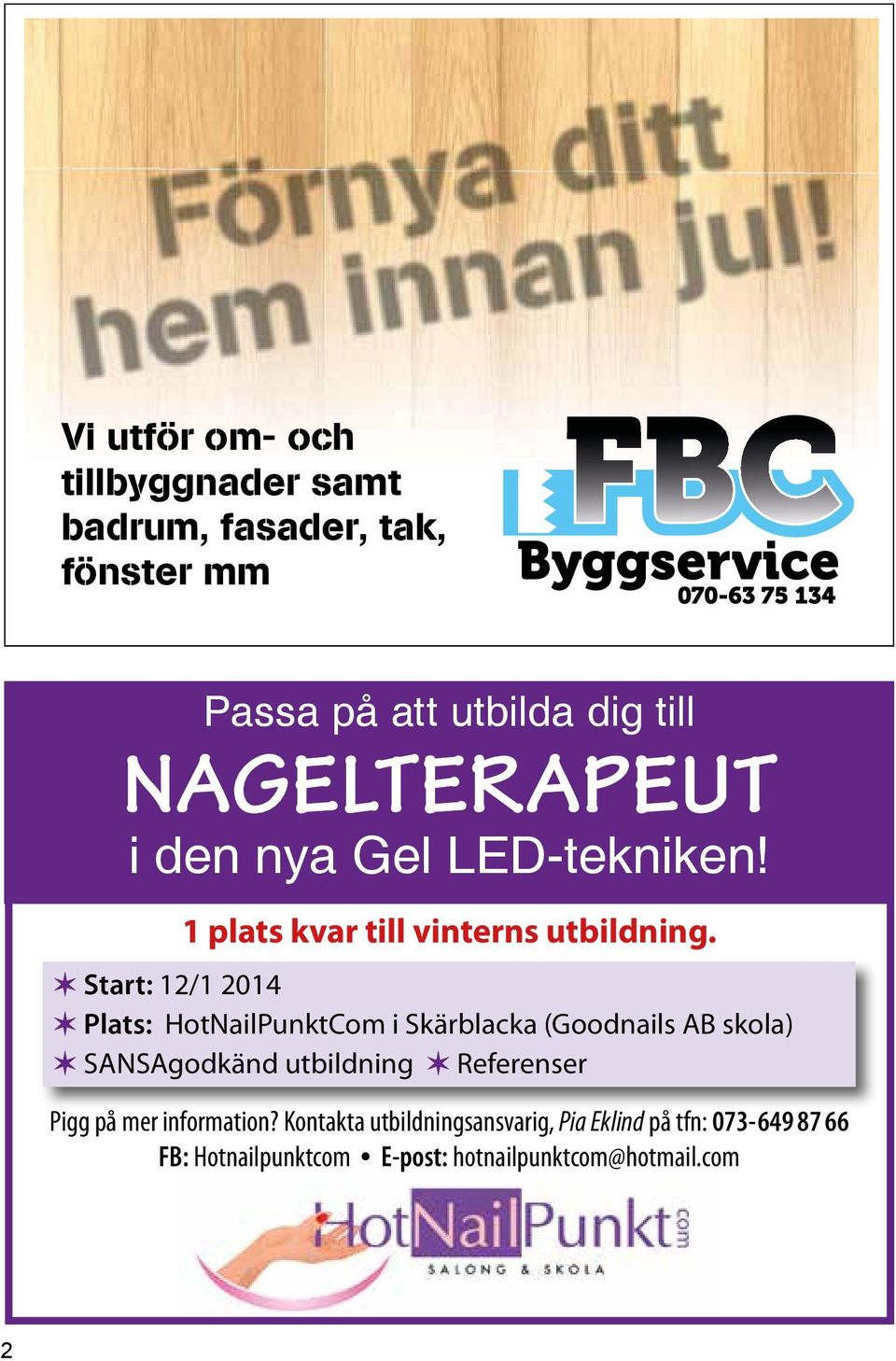 Start: 12/1 2014 Plats: HotNailPunktCom i Skärblacka (Goodnails AB skola) SANSAgodkänd utbildning Referenser