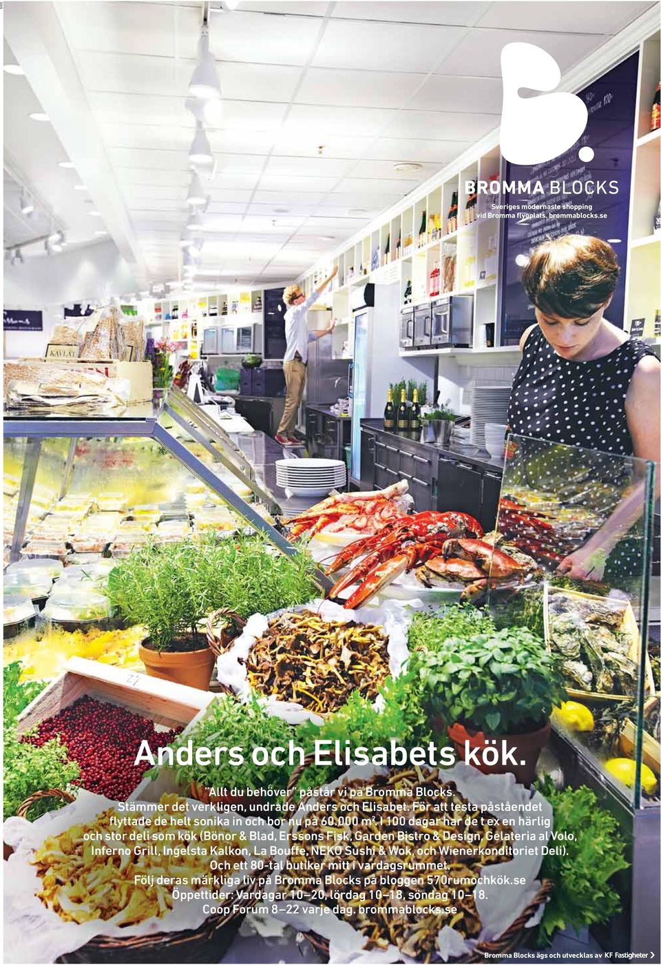 I 100 dagar har de t ex en härlig och stor deli som kök (Bönor & Blad, Erssons Fisk, Garden Bistro & Design, Gelateria al Volo, Inferno Grill, Ingelsta Kalkon, La Bouffe, NEKO Sushi &