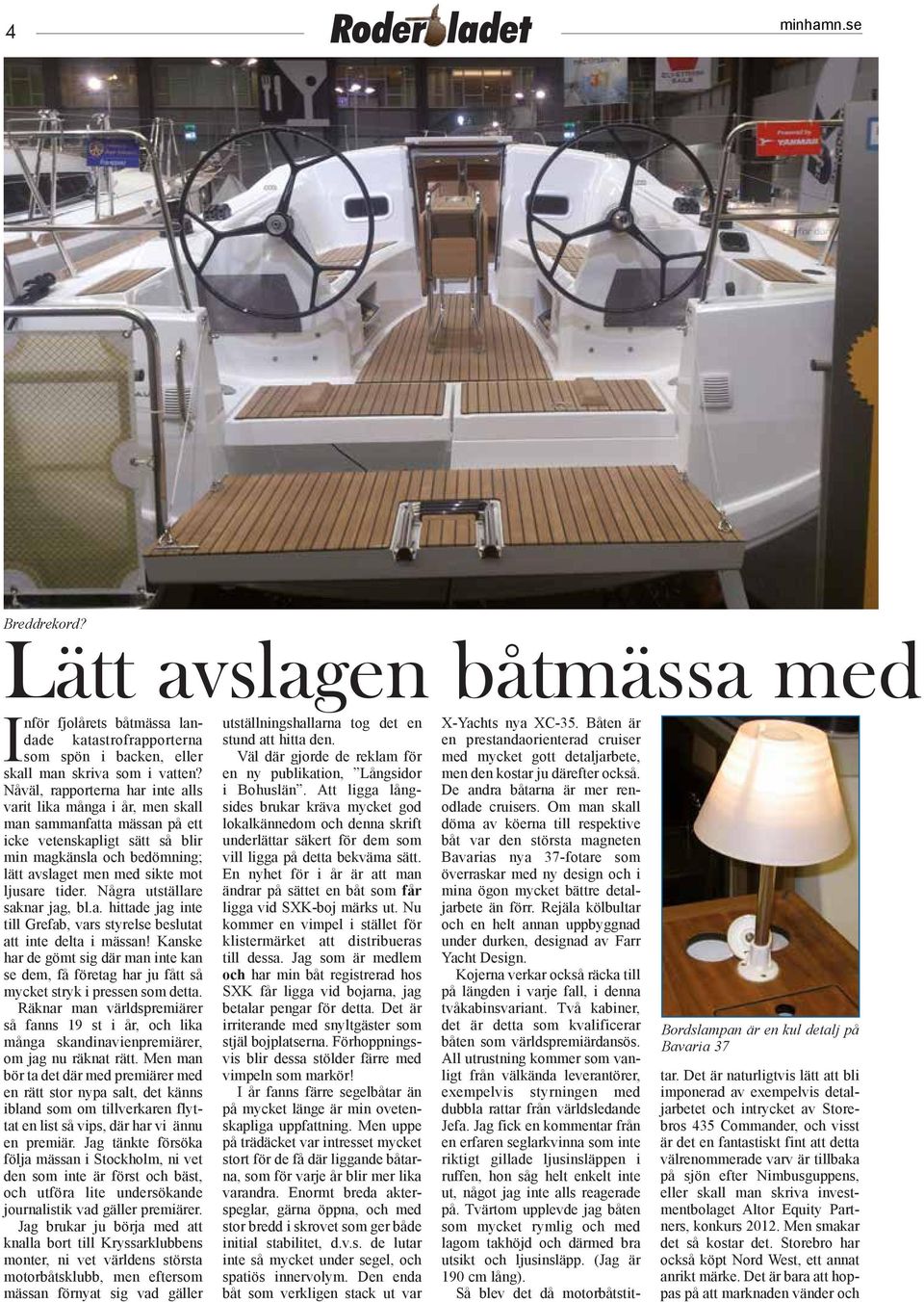 tider. Några utställare saknar jag, bl.a. hittade jag inte till Grefab, vars styrelse beslutat att inte delta i mässan!