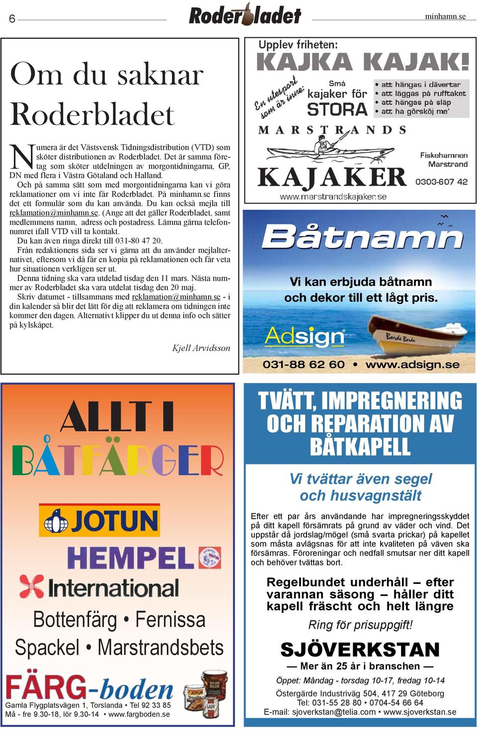 Och på samma sätt som med morgontidningarna kan vi göra reklamationer om vi inte får Roderbladet. På minhamn.se finns det ett formulär som du kan använda. Du kan också mejla till reklamation@minhamn.