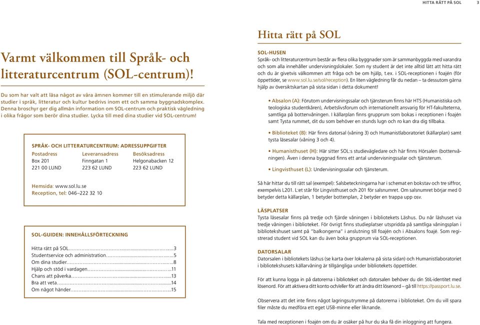 Denna broschyr ger dig allmän information om SOL-centrum och praktisk vägledning i olika frågor som berör dina studier. Lycka till med dina studier vid SOL-centrum!