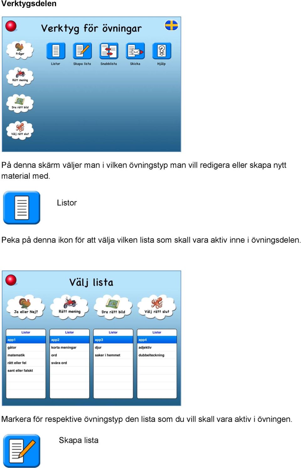 Listor Peka på denna ikon för att välja vilken lista som skall vara aktiv