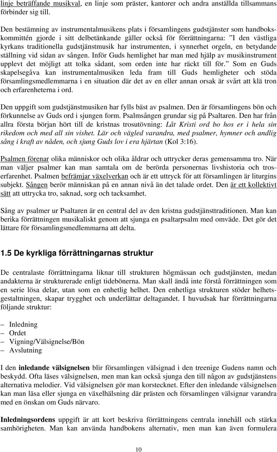 gudstjänstmusik har instrumenten, i synnerhet orgeln, en betydande ställning vid sidan av sången.