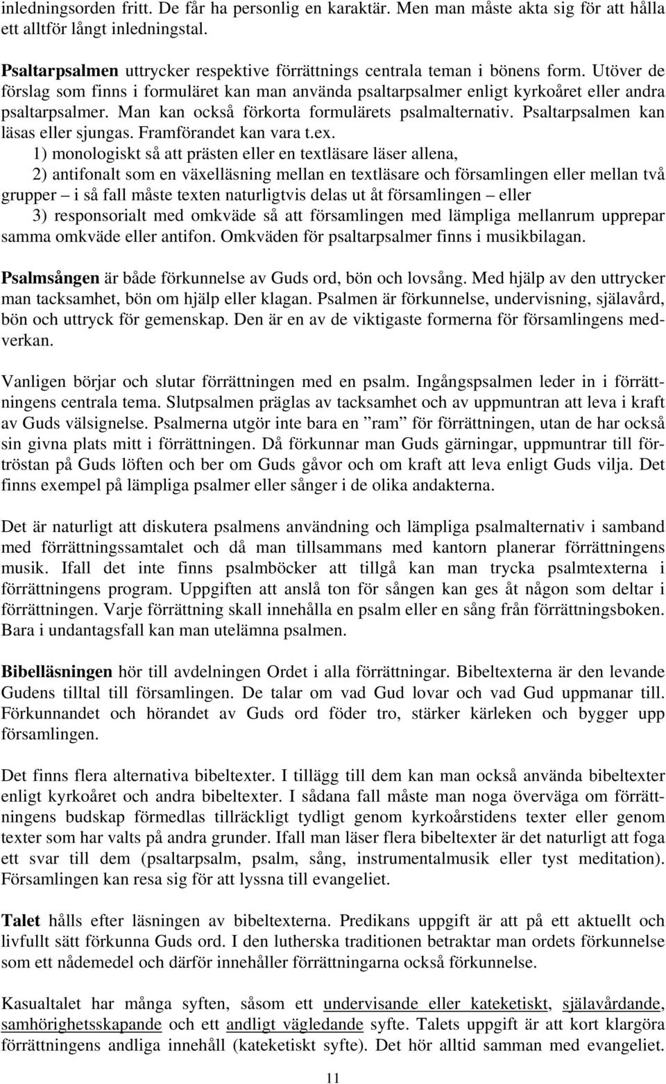 Man kan också förkorta formulärets psalmalternativ. Psaltarpsalmen kan läsas eller sjungas. Framförandet kan vara t.ex.