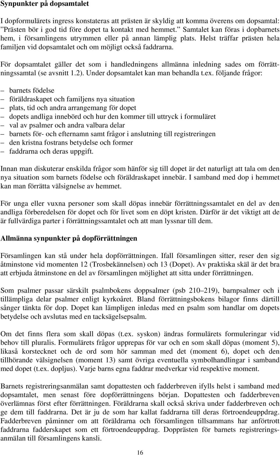 För dopsamtalet gäller det som i handledningens allmänna inledning sades om förrättningssamtal (se avsnitt 1.2). Under dopsamtalet kan man behandla t.ex.