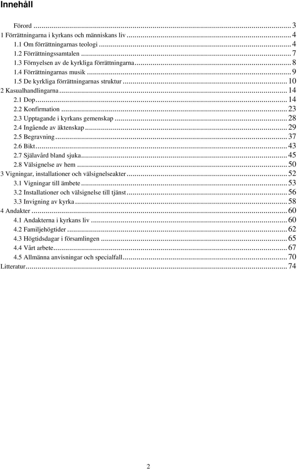 4 Ingående av äktenskap... 29 2.5 Begravning... 37 2.6 Bikt... 43 2.7 Själavård bland sjuka... 45 2.8 Välsignelse av hem... 50 3 Vigningar, installationer och välsignelseakter... 52 3.