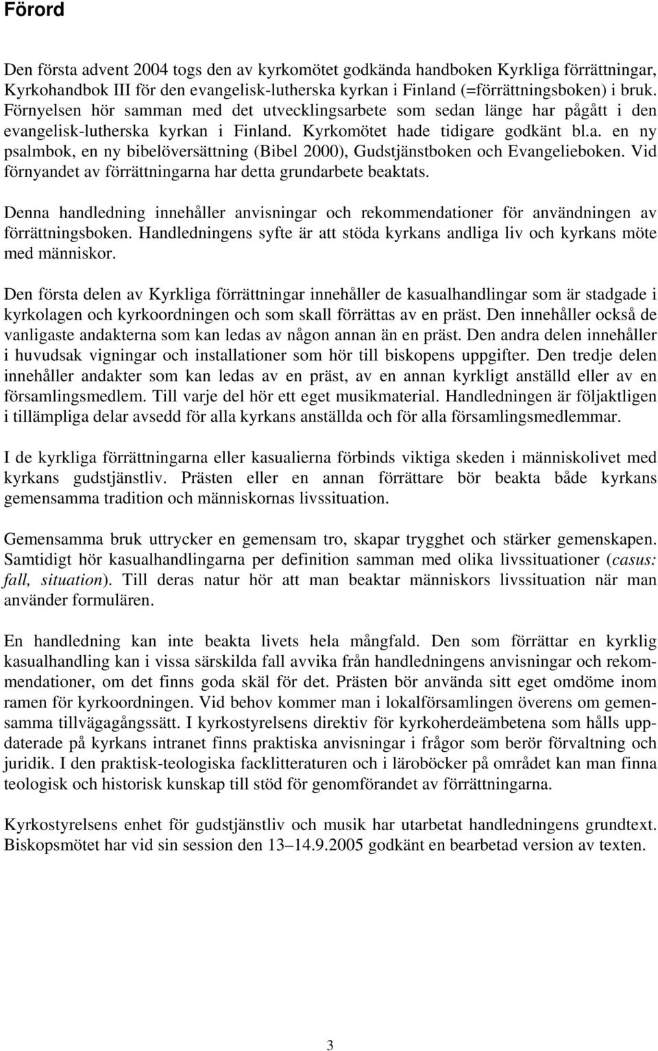 Vid förnyandet av förrättningarna har detta grundarbete beaktats. Denna handledning innehåller anvisningar och rekommendationer för användningen av förrättningsboken.