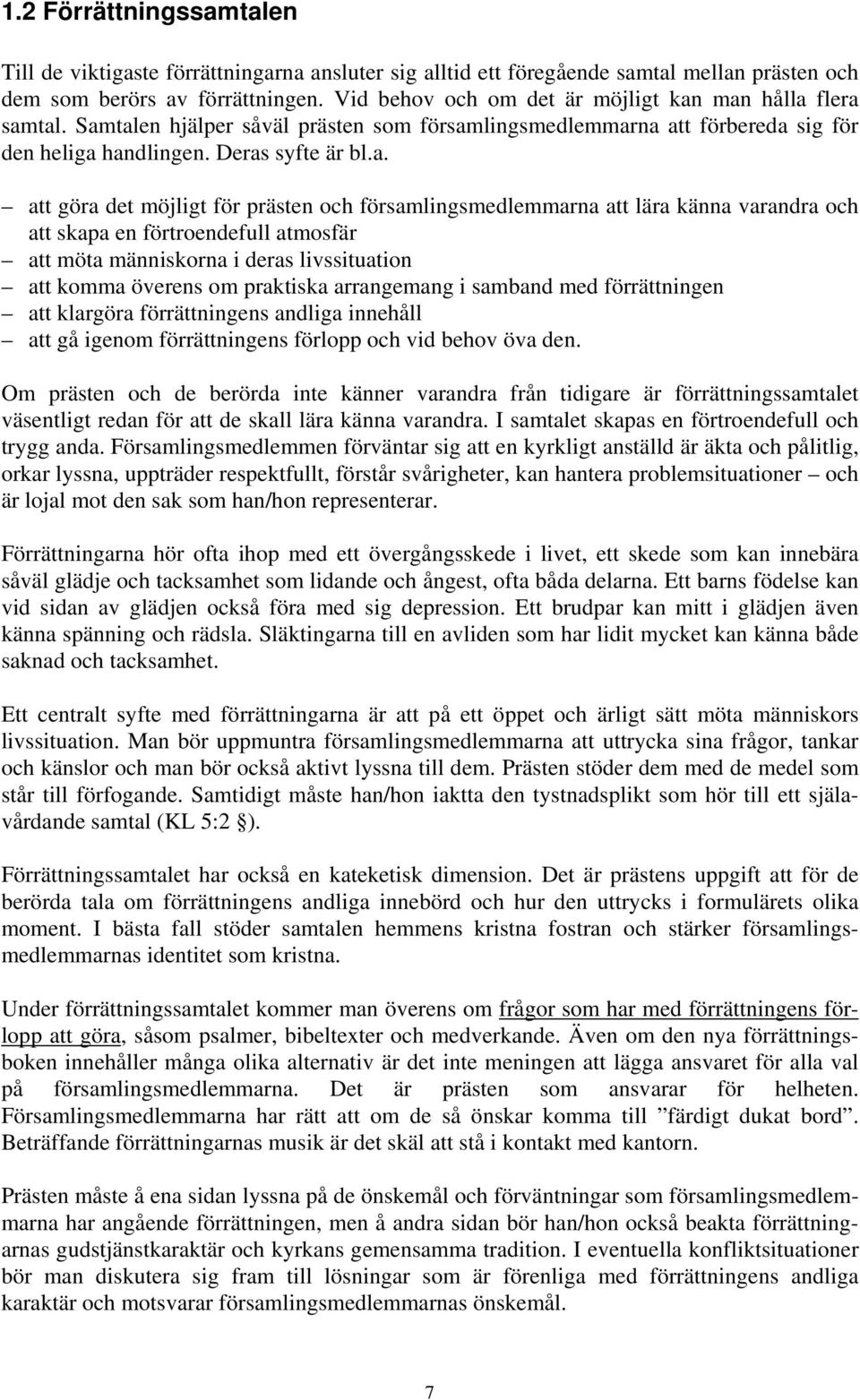 man hålla flera samtal. Samtalen hjälper såväl prästen som församlingsmedlemmarna att förbereda sig för den heliga handlingen. Deras syfte är bl.a. att göra det möjligt för prästen och