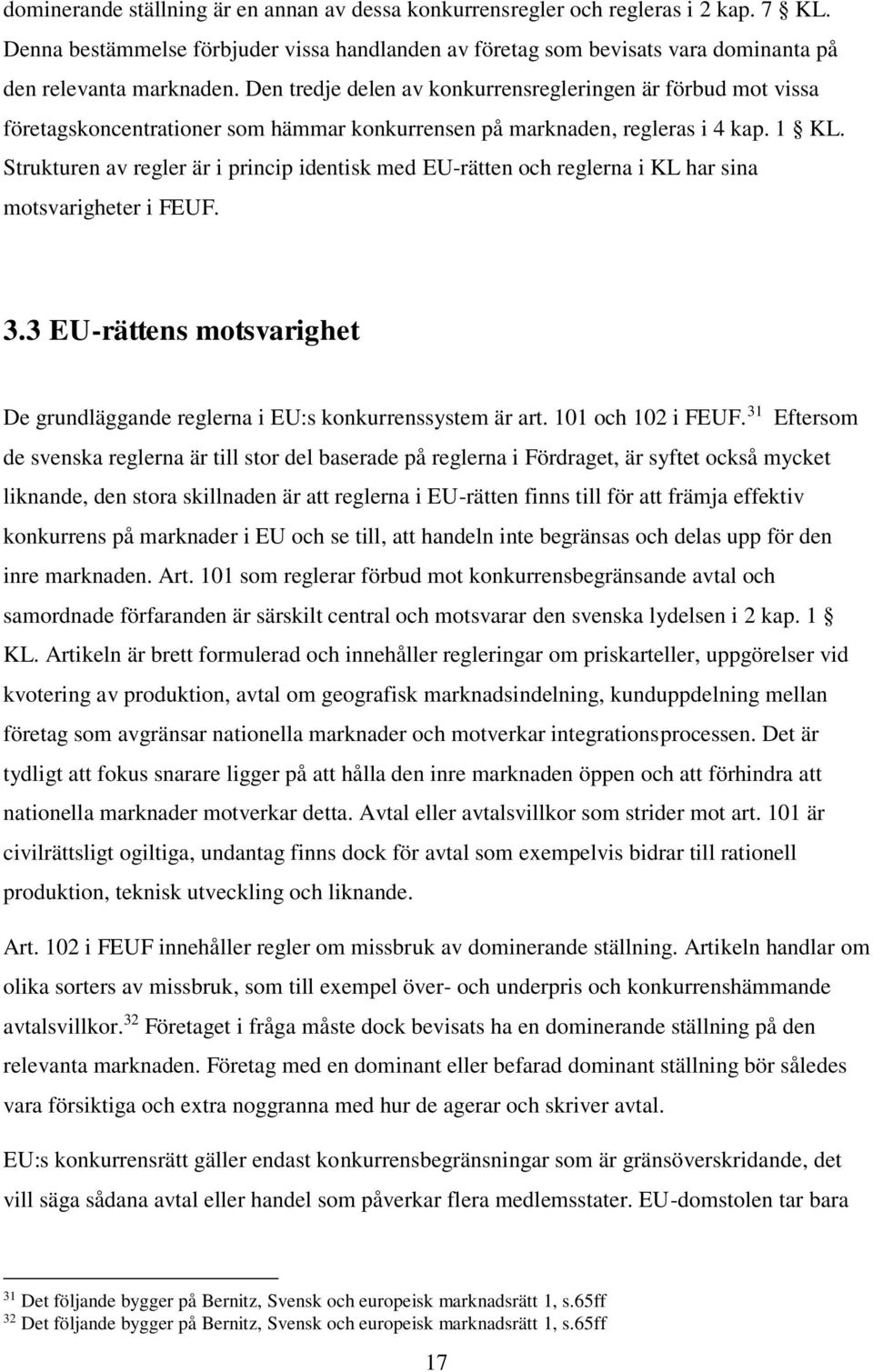 Strukturen av regler är i princip identisk med EU-rätten och reglerna i KL har sina motsvarigheter i FEUF. 3.3 EU-rättens motsvarighet De grundläggande reglerna i EU:s konkurrenssystem är art.