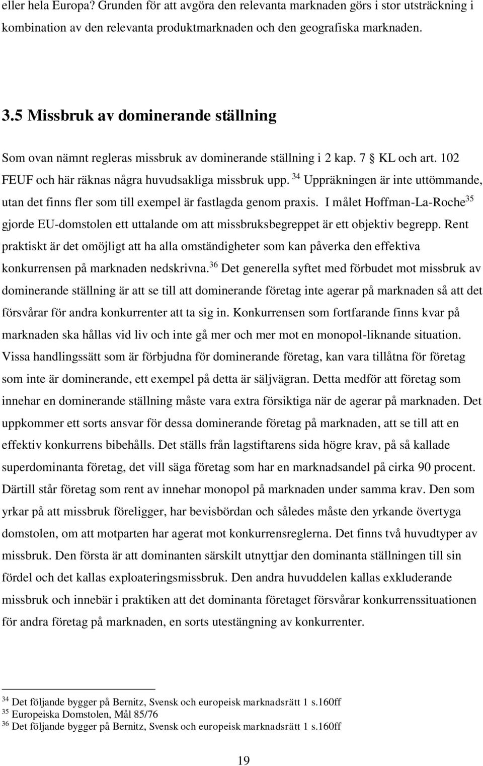 34 Uppräkningen är inte uttömmande, utan det finns fler som till exempel är fastlagda genom praxis.