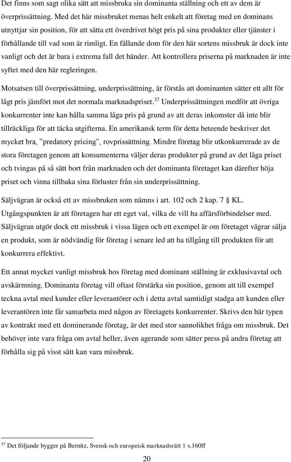 rimligt. En fällande dom för den här sortens missbruk är dock inte vanligt och det är bara i extrema fall det händer. Att kontrollera priserna på marknaden är inte syftet med den här regleringen.