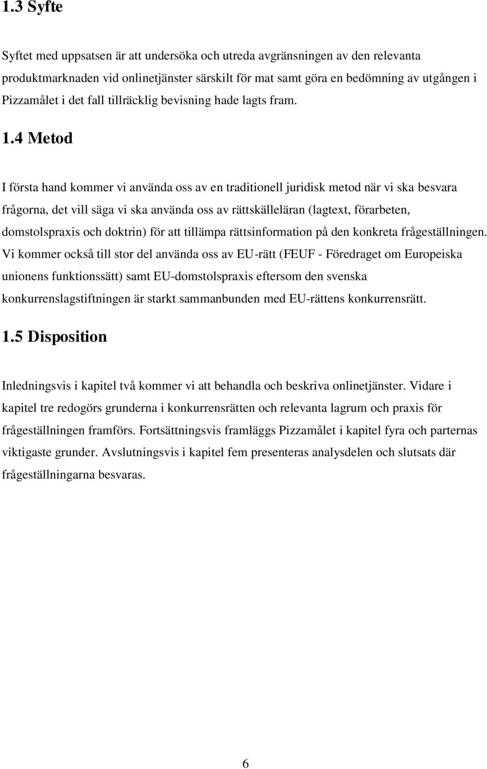 4 Metod I första hand kommer vi använda oss av en traditionell juridisk metod när vi ska besvara frågorna, det vill säga vi ska använda oss av rättskälleläran (lagtext, förarbeten, domstolspraxis och