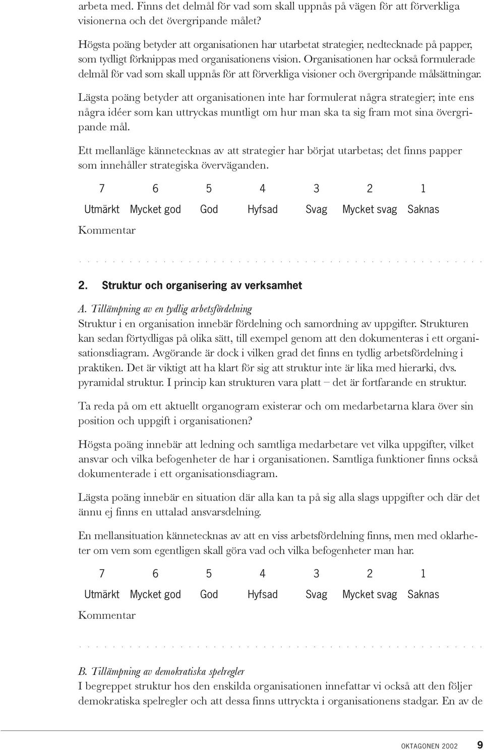 Organisationen har också formulerade delmål för vad som skall uppnås för att förverkliga visioner och övergripande målsättningar.