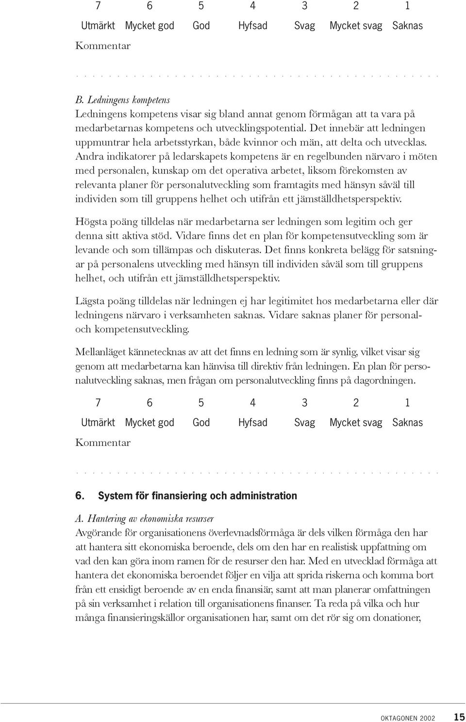 ndra indikatorer på ledarskapets kompetens är en regelbunden närvaro i möten med personalen, kunskap om det operativa arbetet, liksom förekomsten av relevanta planer för personalutveckling som