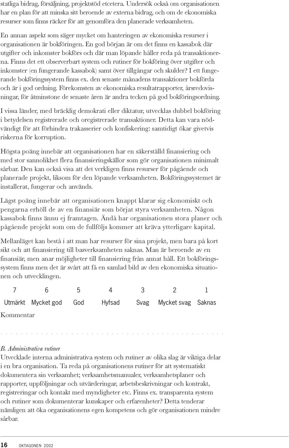 En annan aspekt som säger mycket om hanteringen av ekonomiska resurser i organisationen är bokföringen.