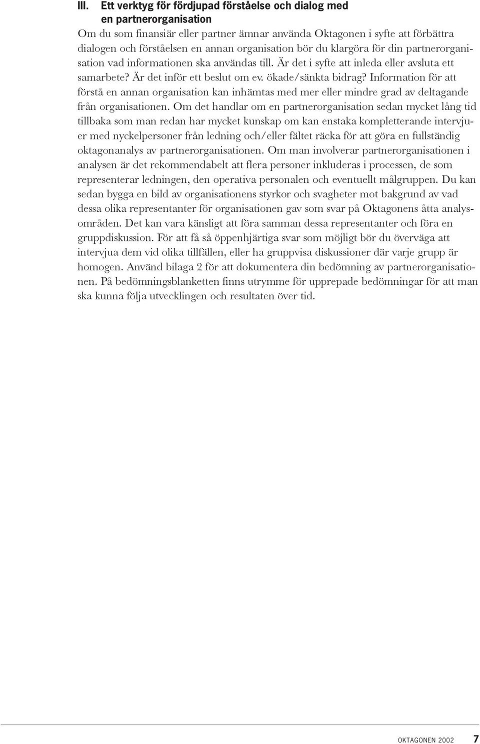 Information för att förstå en annan organisation kan inhämtas med mer eller mindre grad av deltagande från organisationen.