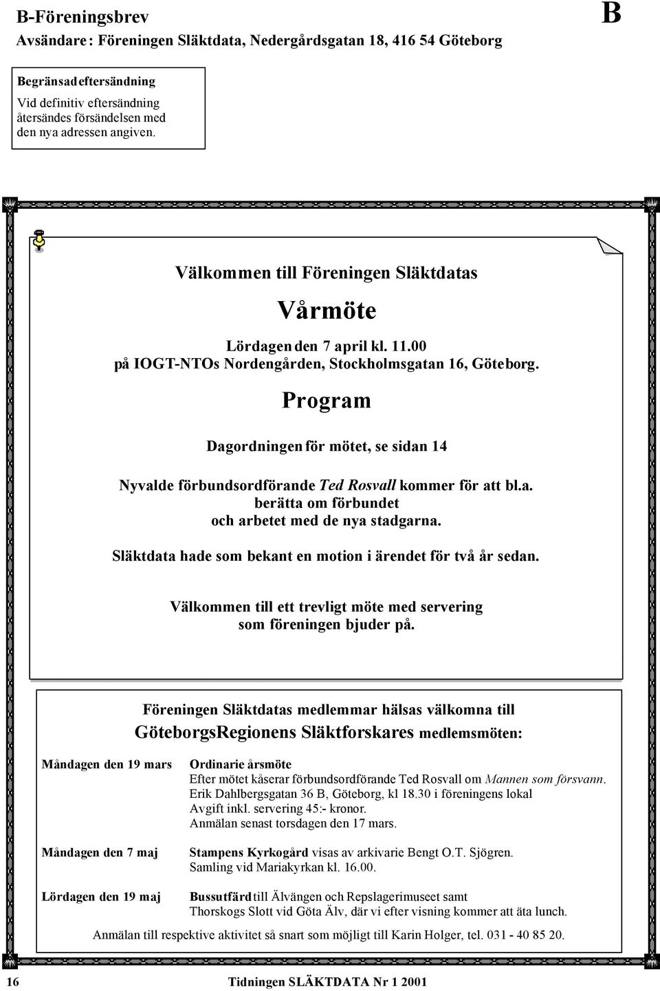 Program Dagordningen för mötet, se sidan 14 Nyvalde förbundsordförande Ted Rosvall kommer för att bl.a. berätta om förbundet och arbetet med de nya stadgarna.