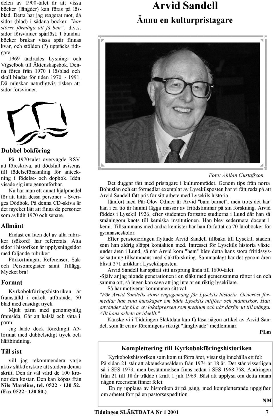 Denna föres från 1970 i lösblad och skall bindas för tiden 1970-1991. Då minskar naturligtvis risken att sidor försvinner.