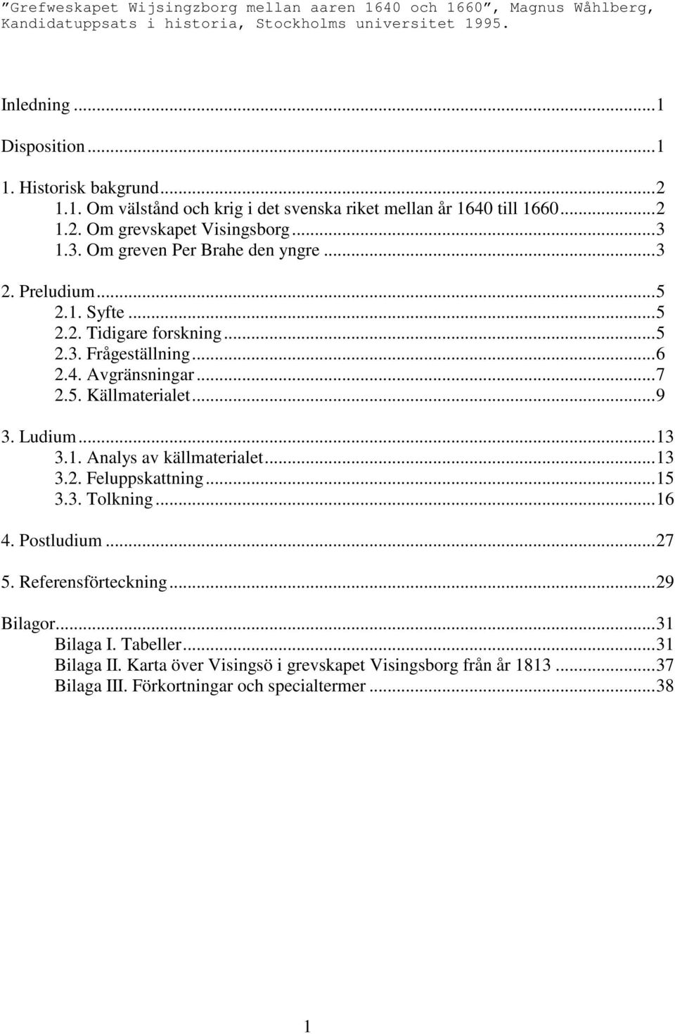 ..9 3. Ludium...13 3.1. Analys av källmaterialet...13 3.2. Feluppskattning...15 3.3. Tolkning...16 4. Postludium...27 5. Referensförteckning...29 Bilagor...31 Bilaga I. Tabeller...31 Bilaga II.