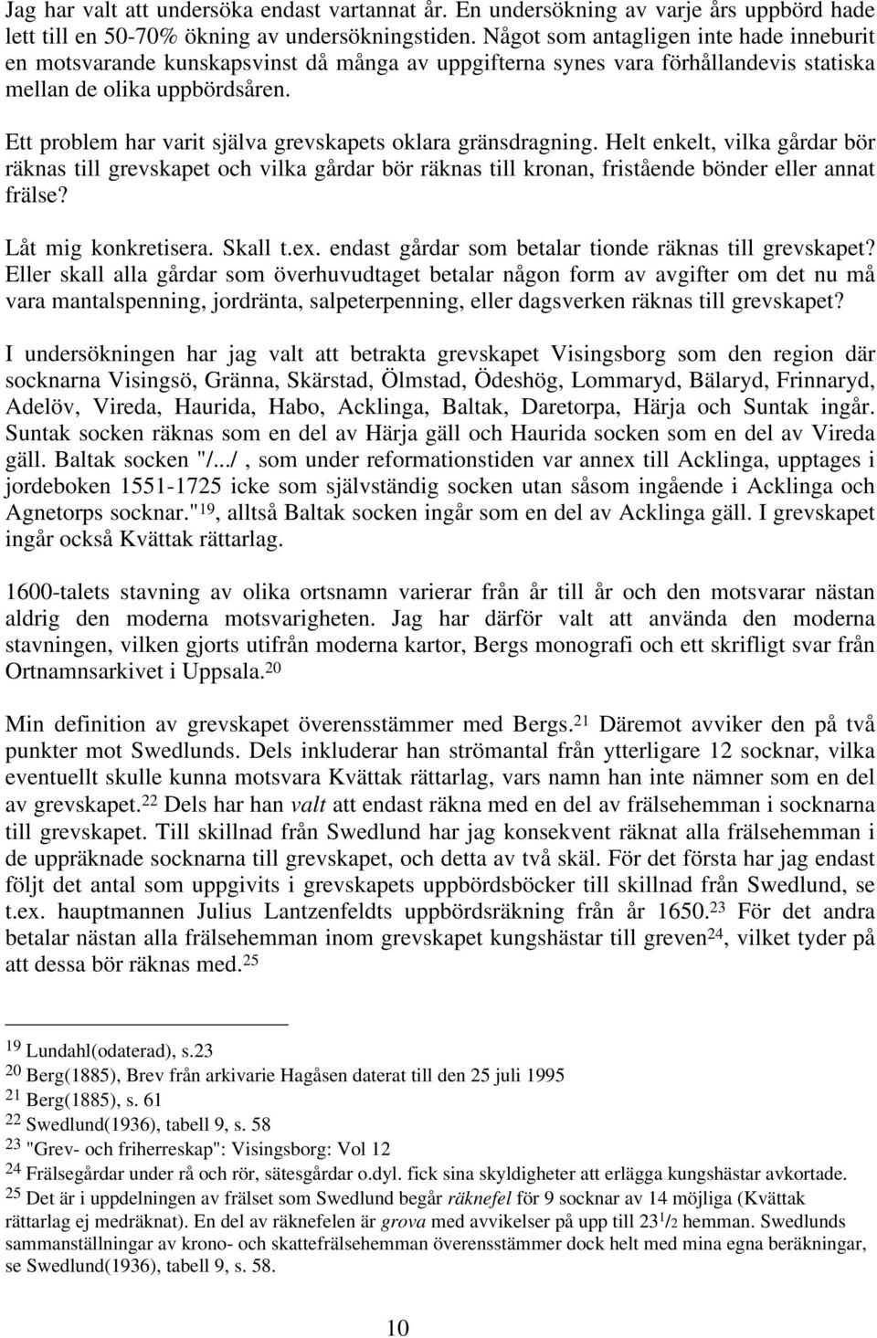 Ett problem har varit själva grevskapets oklara gränsdragning. Helt enkelt, vilka gårdar bör räknas till grevskapet och vilka gårdar bör räknas till kronan, fristående bönder eller annat frälse?