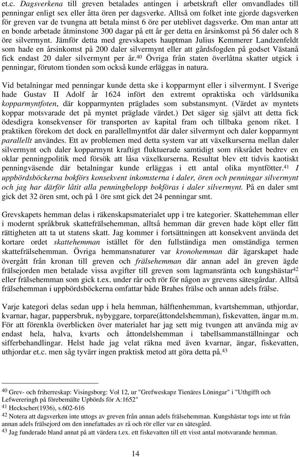 Om man antar att en bonde arbetade åtminstone 300 dagar på ett år ger detta en årsinkomst på 56 daler och 8 öre silvermynt.