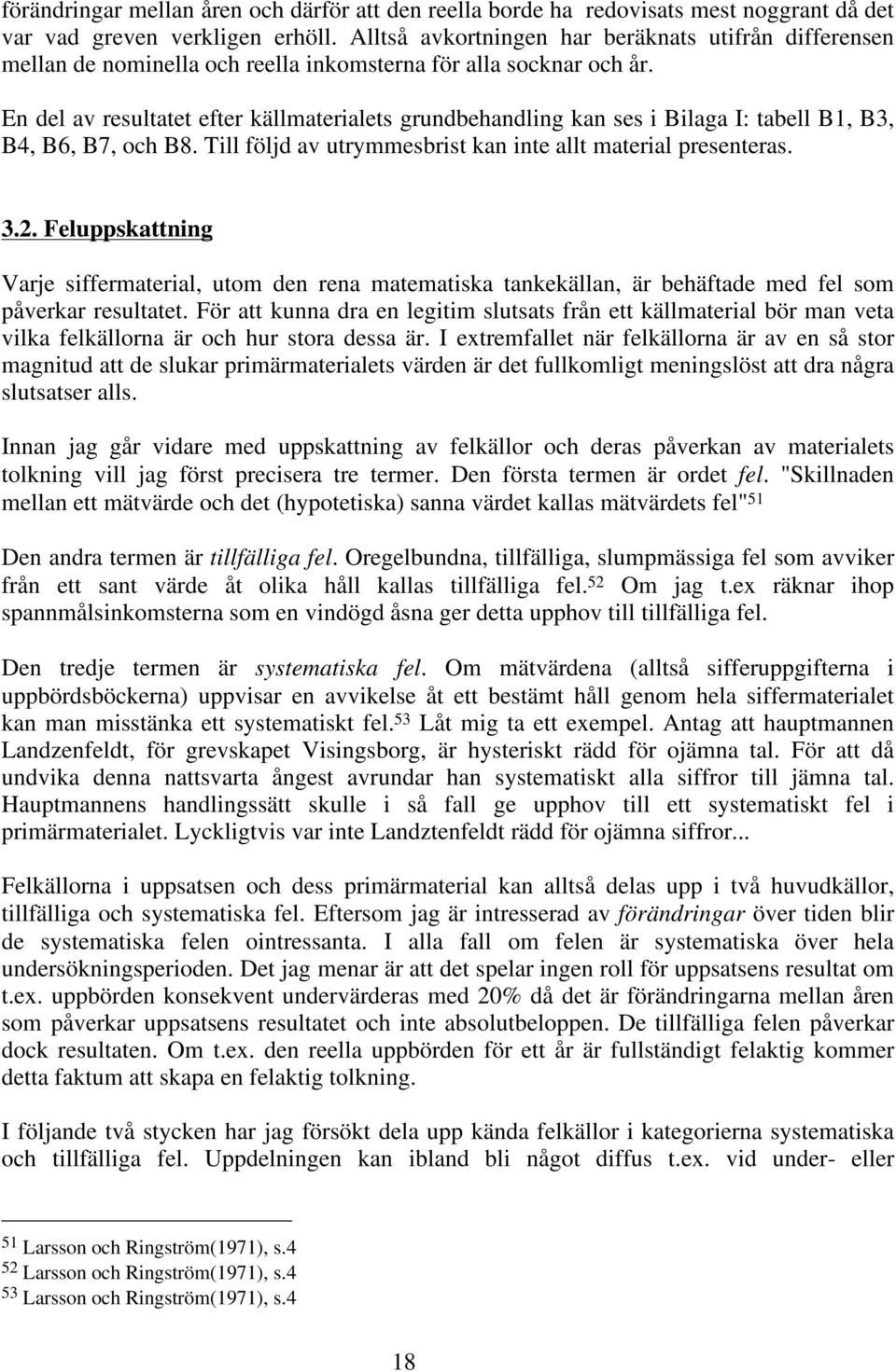 En del av resultatet efter källmaterialets grundbehandling kan ses i Bilaga I: tabell B1, B3, B4, B6, B7, och B8. Till följd av utrymmesbrist kan inte allt material presenteras. 3.2.