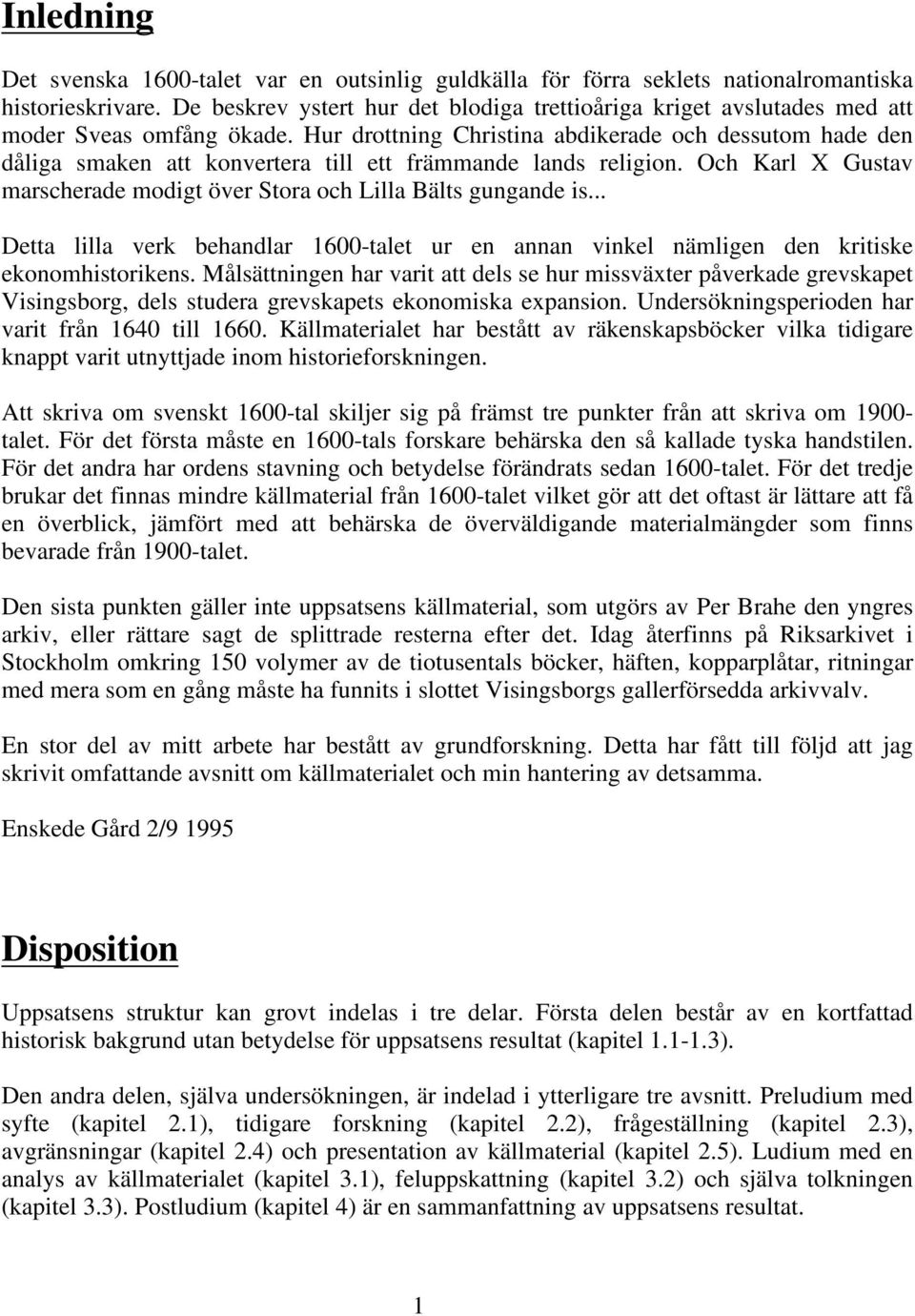 Hur drottning Christina abdikerade och dessutom hade den dåliga smaken att konvertera till ett främmande lands religion. Och Karl X Gustav marscherade modigt över Stora och Lilla Bälts gungande is.