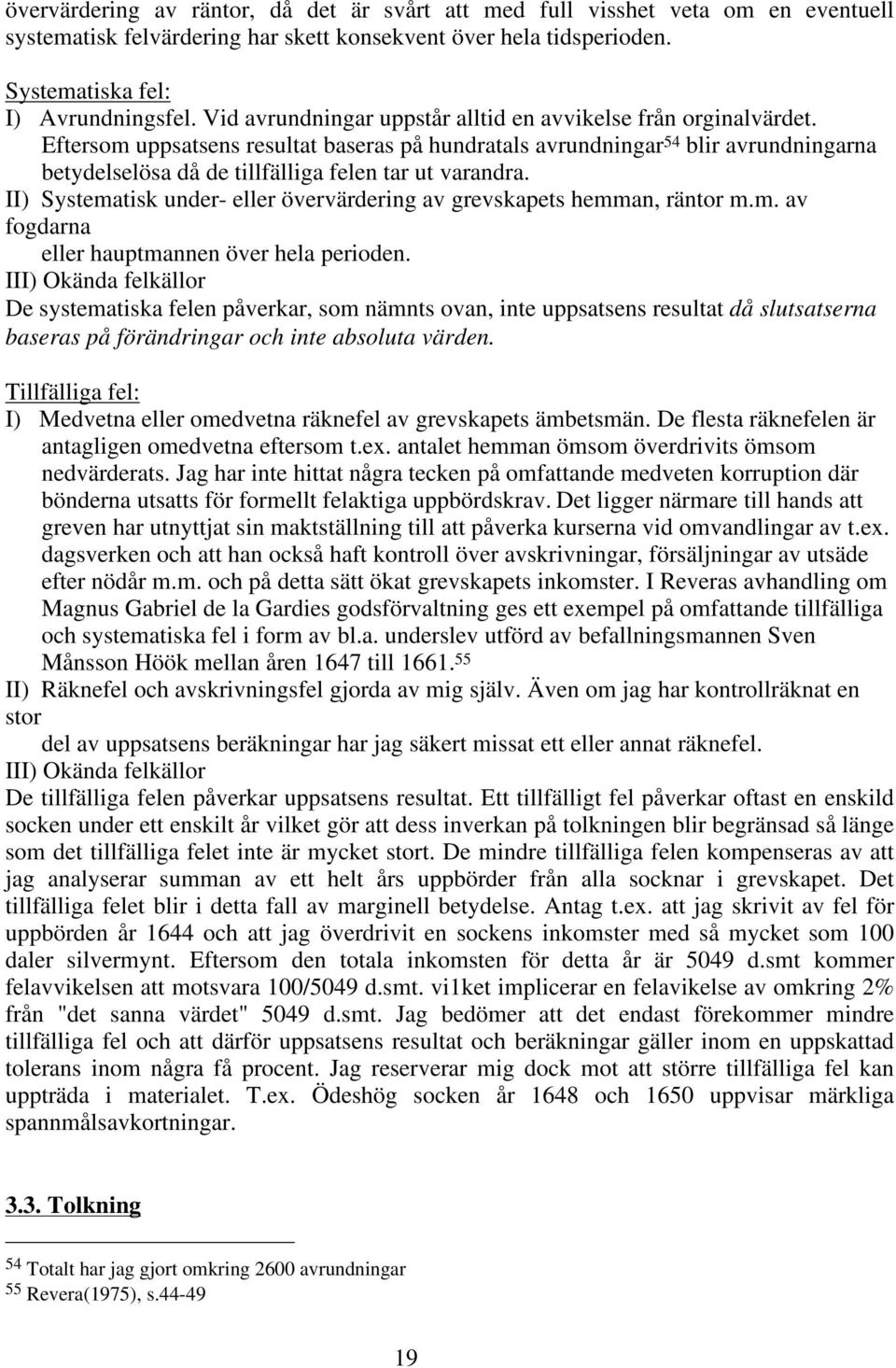 Eftersom uppsatsens resultat baseras på hundratals avrundningar 54 blir avrundningarna betydelselösa då de tillfälliga felen tar ut varandra.