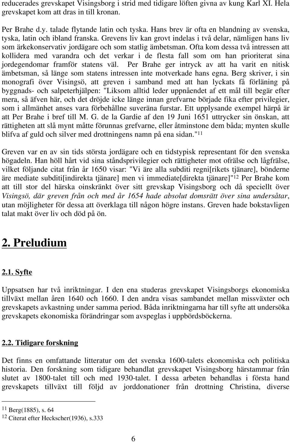 Ofta kom dessa två intressen att kollidera med varandra och det verkar i de flesta fall som om han prioriterat sina jordegendomar framför statens väl.