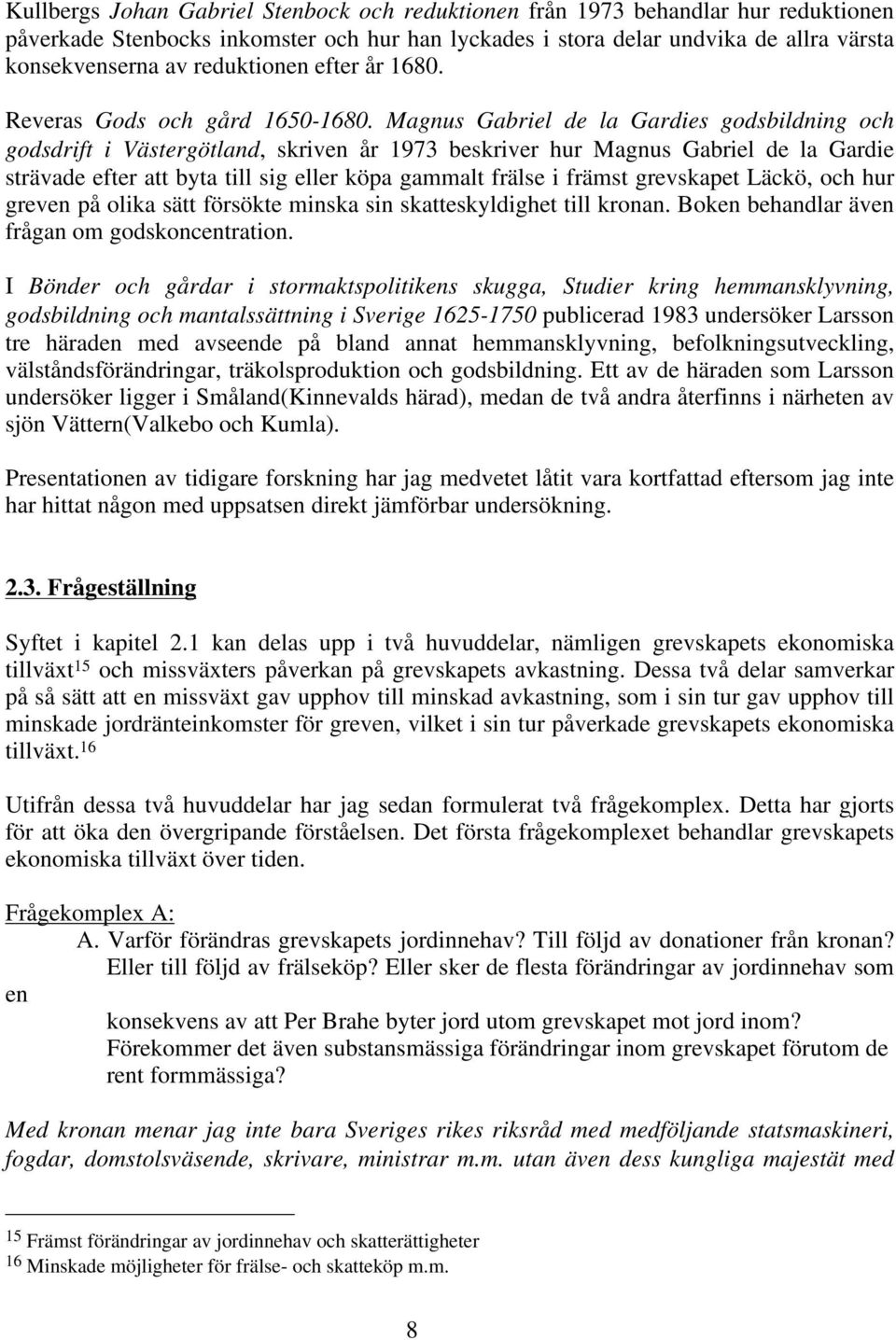 Magnus Gabriel de la Gardies godsbildning och godsdrift i Västergötland, skriven år 1973 beskriver hur Magnus Gabriel de la Gardie strävade efter att byta till sig eller köpa gammalt frälse i främst