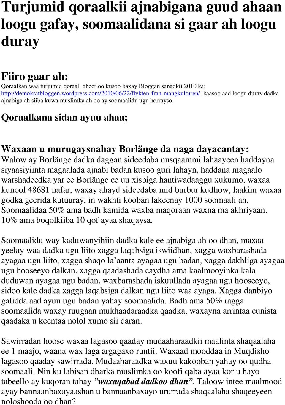 Qoraalkana sidan ayuu ahaa; Waxaan u murugaysnahay Borlänge da naga dayacantay: Walow ay Borlänge dadka daggan sideedaba nusqaammi lahaayeen haddayna siyaasiyiinta magaalada ajnabi badan kusoo guri
