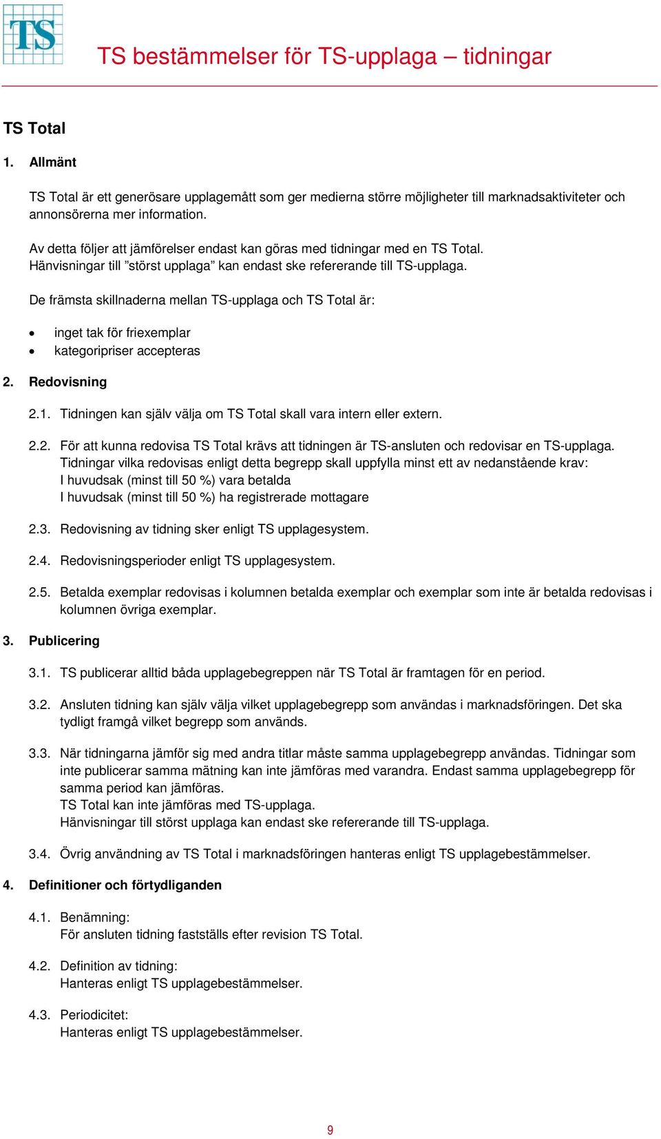 De främsta skillnaderna mellan TS-upplaga och TS Total är: inget tak för friexemplar kategoripriser accepteras 2. Redovisning 2.1. Tidningen kan själv välja om TS Total skall vara intern eller extern.