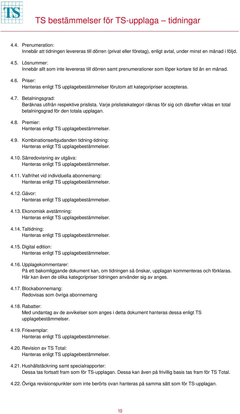 Priser: Hanteras enligt TS upplagebestämmelser förutom att kategoripriser accepteras. 4.7. Betalningsgrad: Beräknas utifrån respektive prislista.