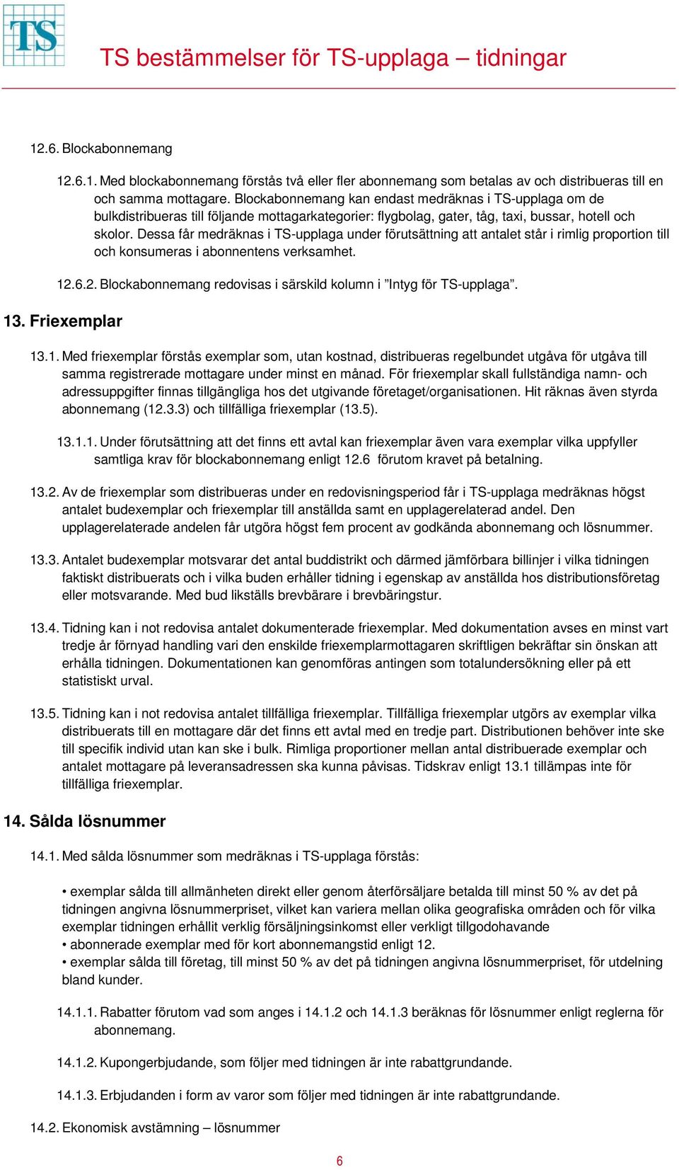 Dessa får medräknas i TS-upplaga under förutsättning att antalet står i rimlig proportion till och konsumeras i abonnentens verksamhet. 12.