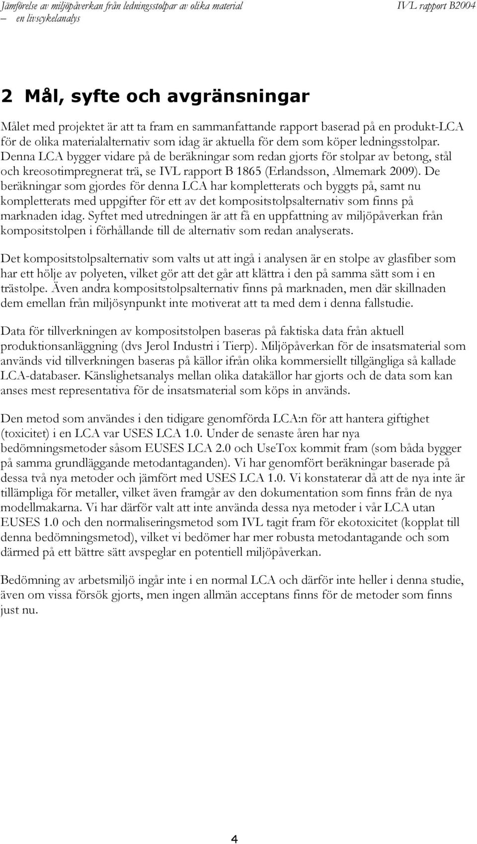 De beräkningar som gjordes för denna LCA har kompletterats och byggts på, samt nu kompletterats med uppgifter för ett av det kompositstolpsalternativ som finns på marknaden idag.