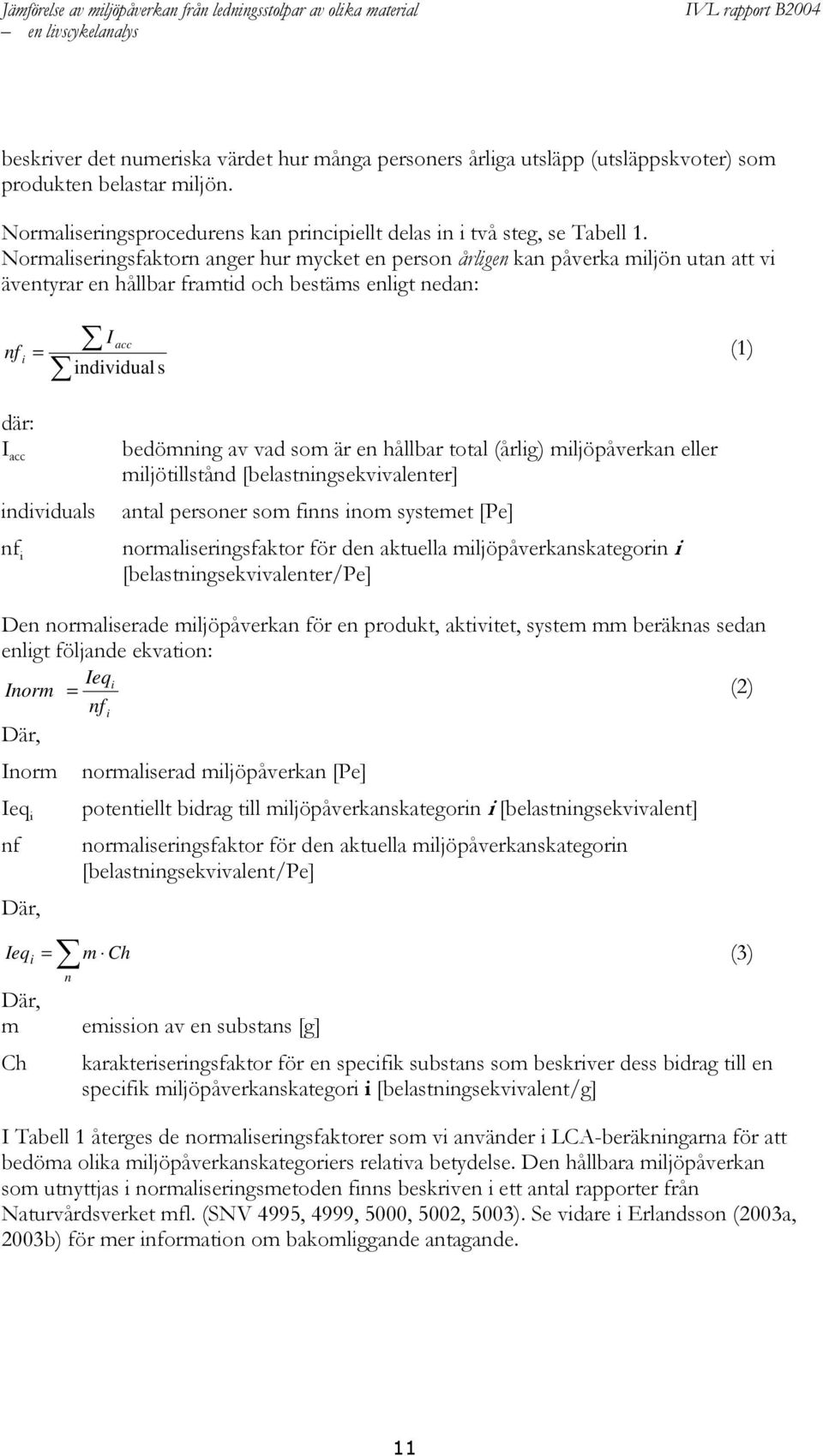 i bedömning av vad som är en hållbar total (årlig) miljöpåverkan eller miljötillstånd [belastningsekvivalenter] antal personer som finns inom systemet [Pe] normaliseringsfaktor för den aktuella