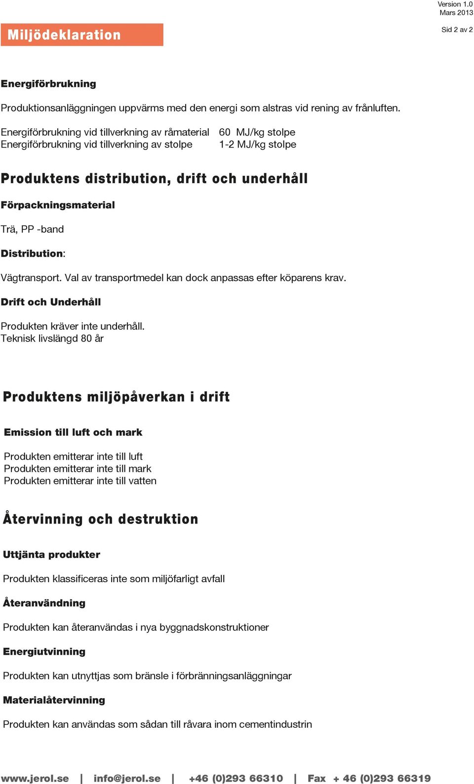 PP -band Distribution: Vägtransport. Val av transportmedel kan dock anpassas efter köparens krav. Drift och Underhåll Produkten kräver inte underhåll.