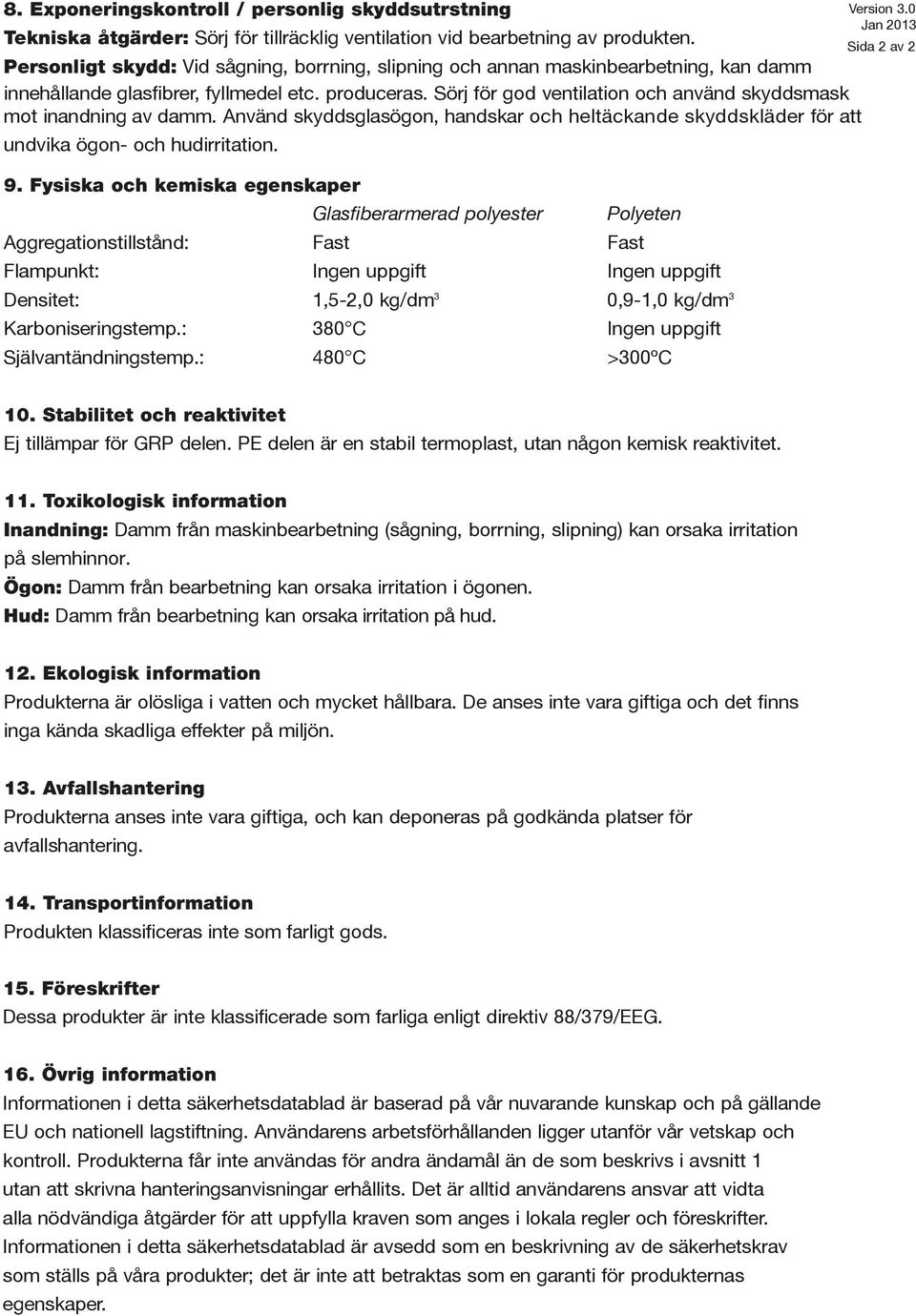 Sörj för god ventilation och använd skyddsmask mot inandning av damm. Använd skyddsglasögon, handskar och heltäckande skyddskläder för att undvika ögon- och hudirritation. 9.