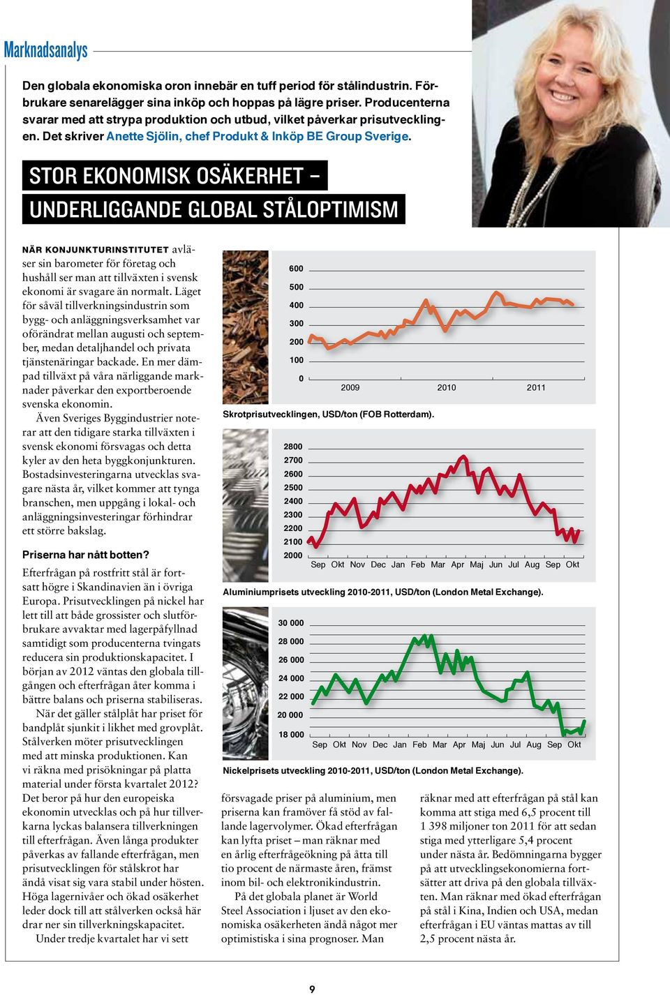 Stor Ekonomisk osäkerhet Underliggande global ståloptimism När Konjunkturinstitutet avläser sin barometer för företag och hushåll ser man att tillväxten i svensk ekonomi är svagare än normalt.